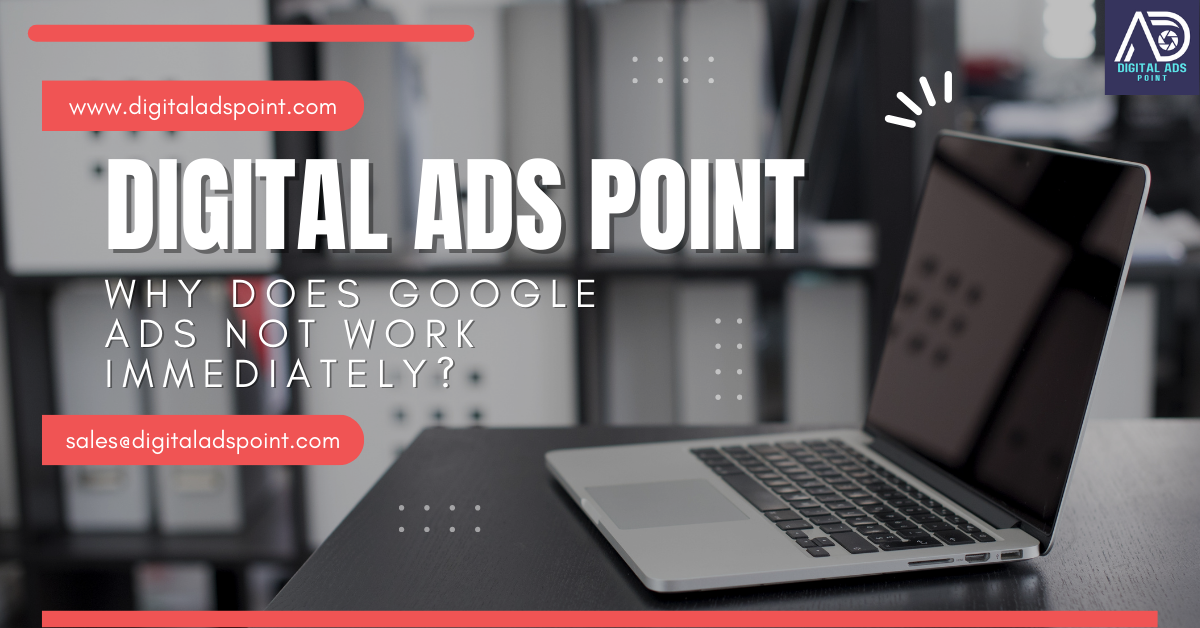 Why Does Google Ads Not Work Immediately